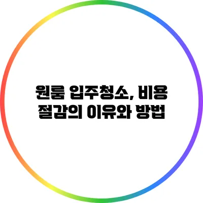 원룸 입주청소, 비용 절감의 이유와 방법