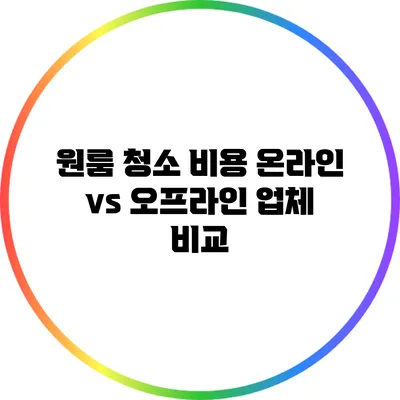 원룸 청소 비용: 온라인 vs 오프라인 업체 비교