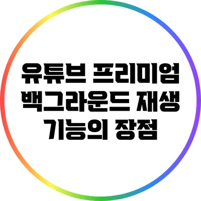 유튜브 프리미엄: 백그라운드 재생 기능의 장점