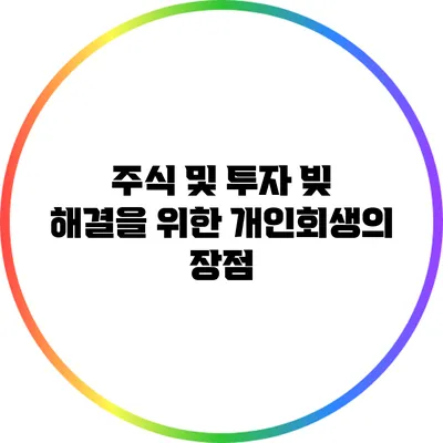 주식 및 투자 빚 해결을 위한 개인회생의 장점