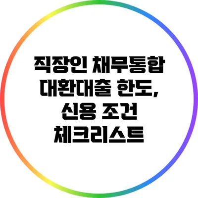 직장인 채무통합 대환대출 한도, 신용 조건 체크리스트