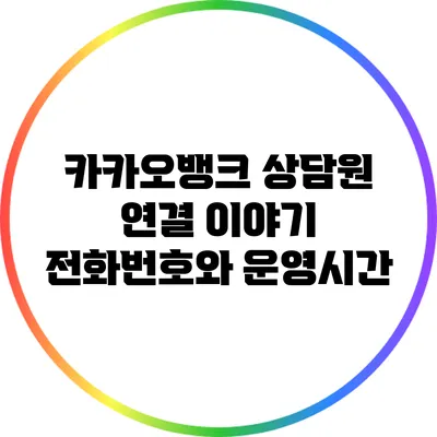 카카오뱅크 상담원 연결 이야기: 전화번호와 운영시간