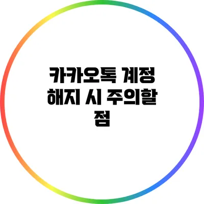 카카오톡 계정 해지 시 주의할 점