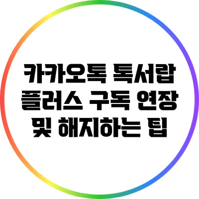 카카오톡 톡서랍 플러스 구독 연장 및 해지하는 팁