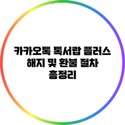 카카오톡 톡서랍 플러스 해지 및 환불 절차 총정리