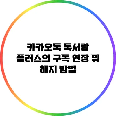 카카오톡 톡서랍 플러스의 구독 연장 및 해지 방법