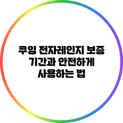 쿠잉 전자레인지 보증 기간과 안전하게 사용하는 법