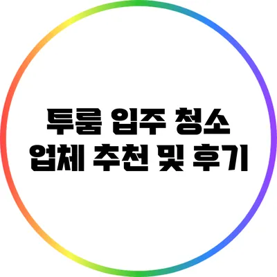 투룸 입주 청소 업체 추천 및 후기