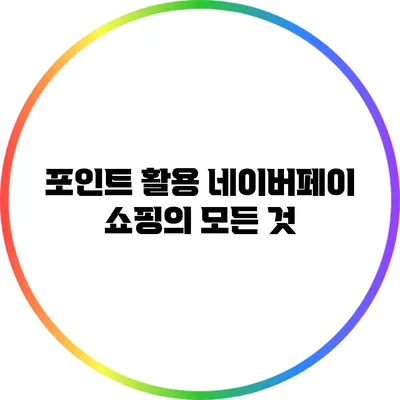 포인트 활용: 네이버페이 쇼핑의 모든 것