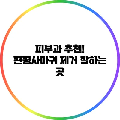 피부과 추천! 편평사마귀 제거 잘하는 곳