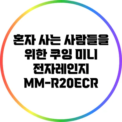 혼자 사는 사람들을 위한 쿠잉 미니 전자레인지 MM-R20ECR