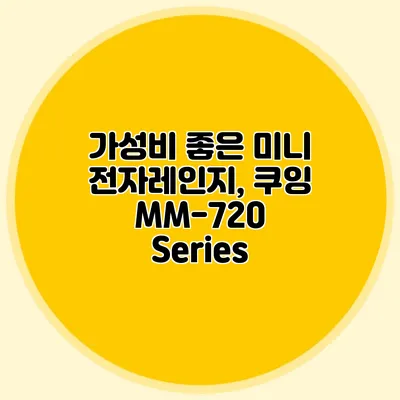 가성비 좋은 미니 전자레인지, 쿠잉 MM-720 Series