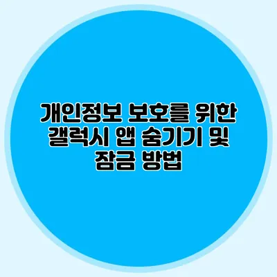 개인정보 보호를 위한 갤럭시 앱 숨기기 및 잠금 방법