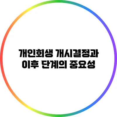 개인회생 개시결정과 이후 단계의 중요성