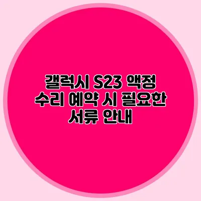 갤럭시 S23 액정 수리 예약 시 필요한 서류 안내