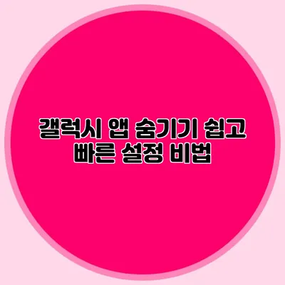 갤럭시 앱 숨기기: 쉽고 빠른 설정 비법