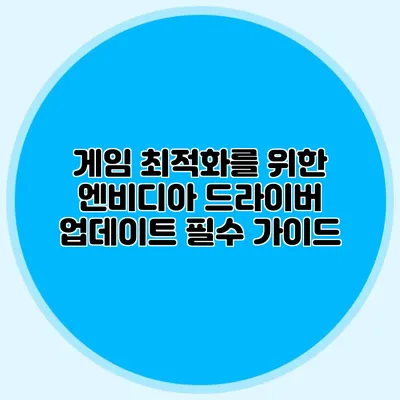 게임 최적화를 위한 엔비디아 드라이버 업데이트 필수 가이드
