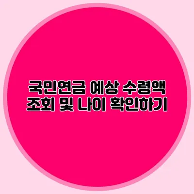 국민연금 예상 수령액 조회 및 나이 확인하기
