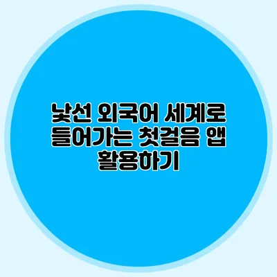 낯선 외국어 세계로 들어가는 첫걸음: 앱 활용하기