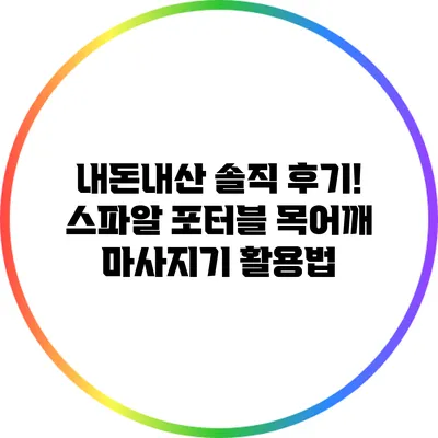 내돈내산 솔직 후기! 스파알 포터블 목어깨 마사지기 활용법