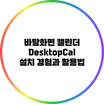 바탕화면 캘린더 DesktopCal: 설치 경험과 활용법