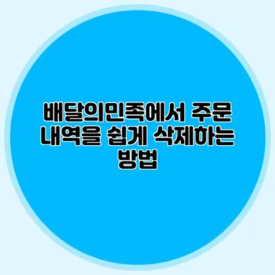 배달의민족에서 주문 내역을 쉽게 삭제하는 방법