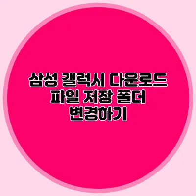 삼성 갤럭시 다운로드 파일 저장 폴더 변경하기