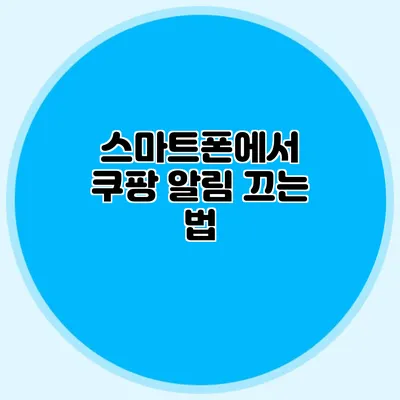 스마트폰에서 쿠팡 알림 끄는 법
