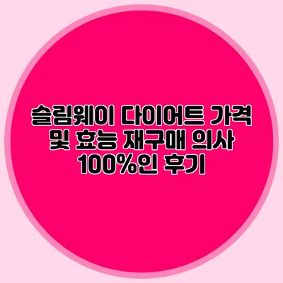 슬림웨이 다이어트 가격 및 효능: 재구매 의사 100%인 후기