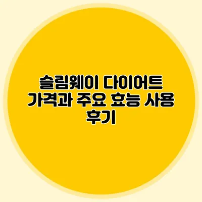 슬림웨이 다이어트 가격과 주요 효능: 사용 후기