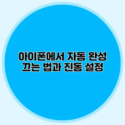 아이폰에서 자동 완성 끄는 법과 진동 설정