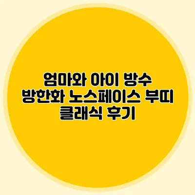 엄마와 아이 방수 방한화: 노스페이스 부띠 클래식 후기