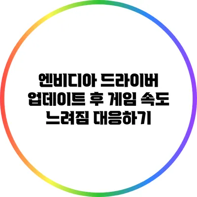 엔비디아 드라이버 업데이트 후 게임 속도 느려짐 대응하기