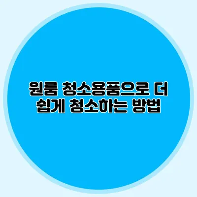 원룸 청소용품으로 더 쉽게 청소하는 방법