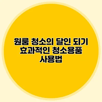 원룸 청소의 달인 되기: 효과적인 청소용품 사용법