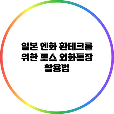 일본 엔화 환테크를 위한 토스 외화통장 활용법