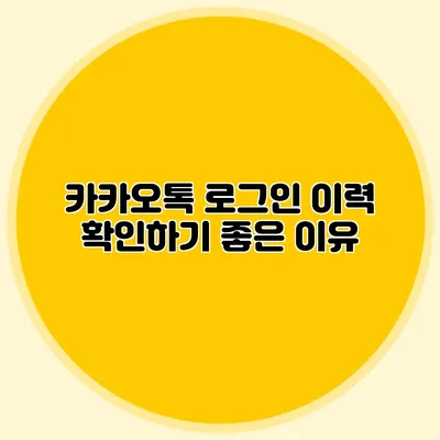 카카오톡 로그인 이력 확인하기 좋은 이유