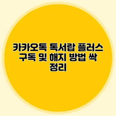 카카오톡 톡서랍 플러스 구독 및 해지 방법 싹 정리