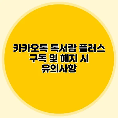 카카오톡 톡서랍 플러스 구독 및 해지 시 유의사항