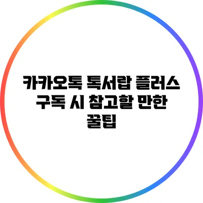 카카오톡 톡서랍 플러스 구독 시 참고할 만한 꿀팁