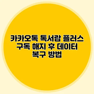 카카오톡 톡서랍 플러스 구독 해지 후 데이터 복구 방법