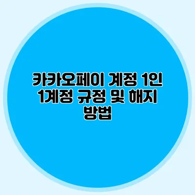 카카오페이 계정 1인 1계정 규정 및 해지 방법