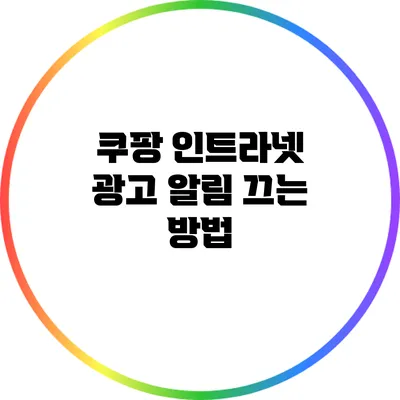 쿠팡 인트라넷 광고 알림 끄는 방법