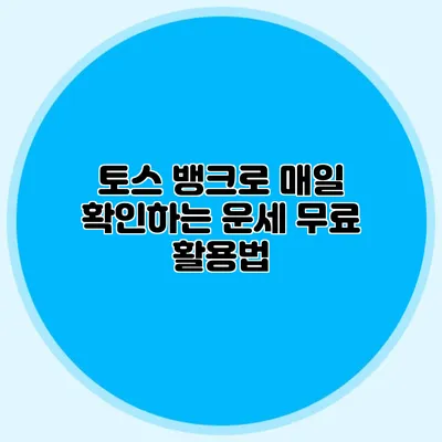 토스 뱅크로 매일 확인하는 운세: 무료 활용법