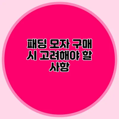 패딩 모자 구매 시 고려해야 할 사항