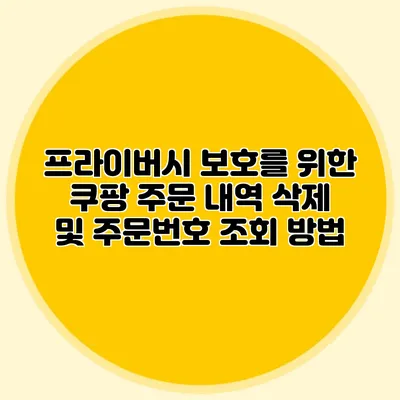 프라이버시 보호를 위한 쿠팡 주문 내역 삭제 및 주문번호 조회 방법