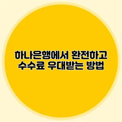 하나은행에서 환전하고 수수료 우대받는 방법