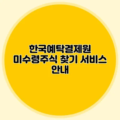 한국예탁결제원 미수령주식 찾기 서비스 안내