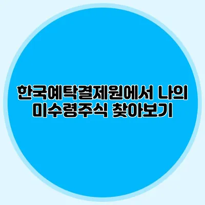 한국예탁결제원에서 나의 미수령주식 찾아보기