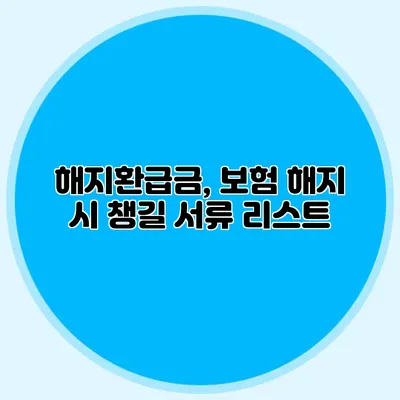 해지환급금, 보험 해지 시 챙길 서류 리스트